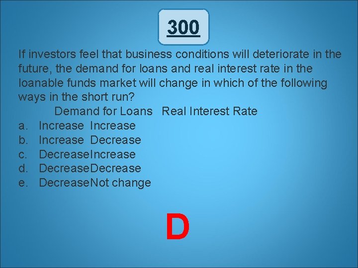 300 If investors feel that business conditions will deteriorate in the future, the demand