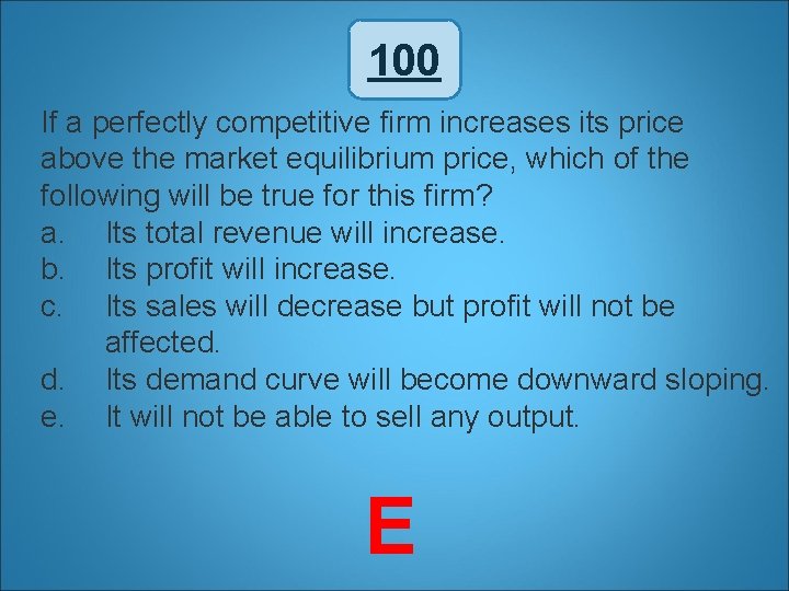 100 If a perfectly competitive firm increases its price above the market equilibrium price,