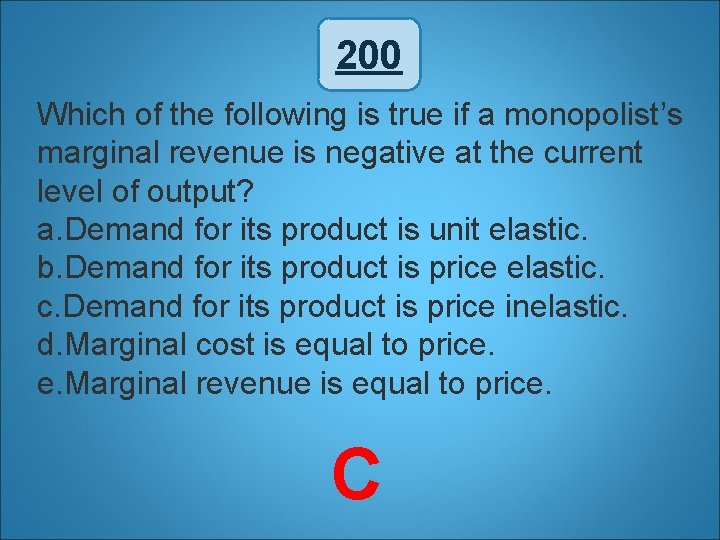 200 Which of the following is true if a monopolist’s marginal revenue is negative