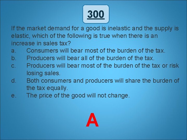 300 If the market demand for a good is inelastic and the supply is