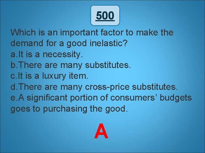 500 Which is an important factor to make the demand for a good inelastic?
