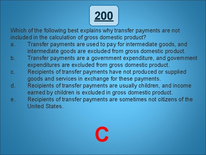 200 Which of the following best explains why transfer payments are not included in