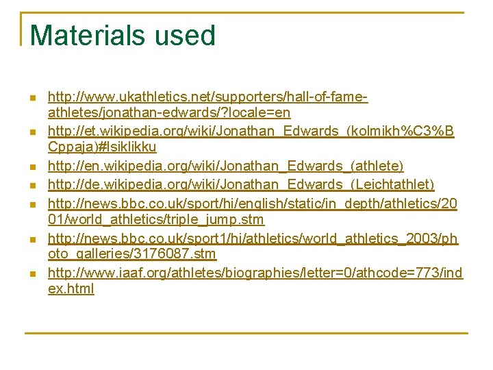 Materials used n n n n http: //www. ukathletics. net/supporters/hall-of-fameathletes/jonathan-edwards/? locale=en http: //et. wikipedia.