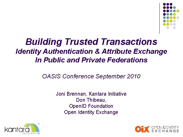 Building Trusted Transactions Identity Authentication & Attribute Exchange In Public and Private Federations OASIS