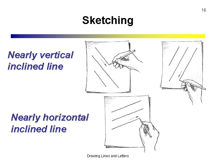 16 Sketching Nearly vertical inclined line Nearly horizontal inclined line Drawing Lines and Letters