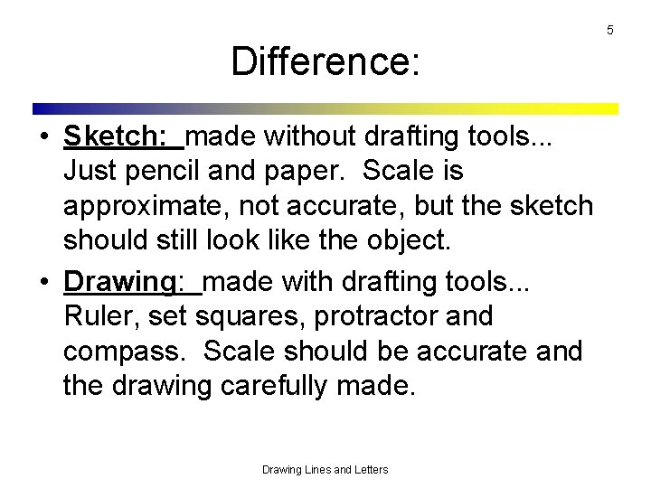5 Difference: • Sketch: made without drafting tools. . . Just pencil and paper.