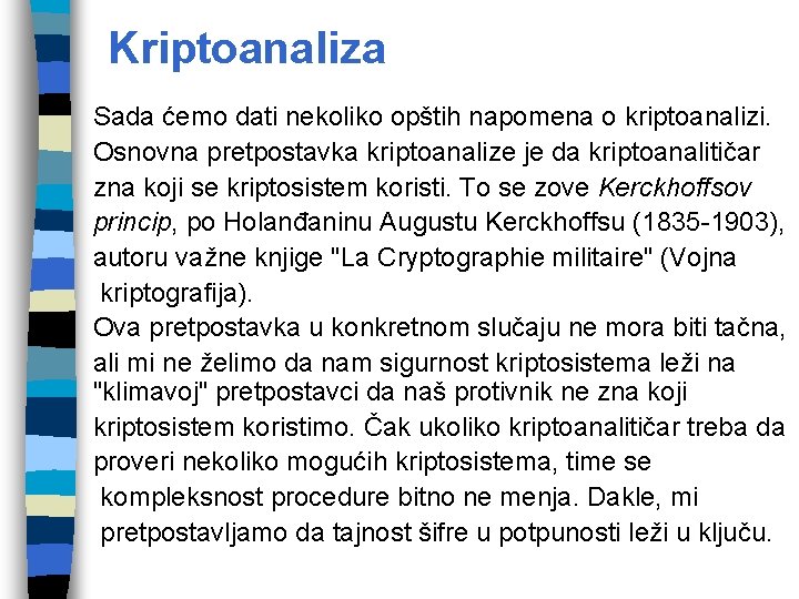 Kriptoanaliza Sada ćemo dati nekoliko opštih napomena o kriptoanalizi. Osnovna pretpostavka kriptoanalize je da