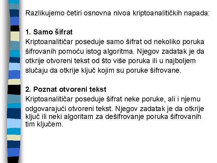 Razlikujemo četiri osnovna nivoa kriptoanalitičkih napada: 1. Samo šifrat Kriptoanalitičar poseduje samo šifrat od