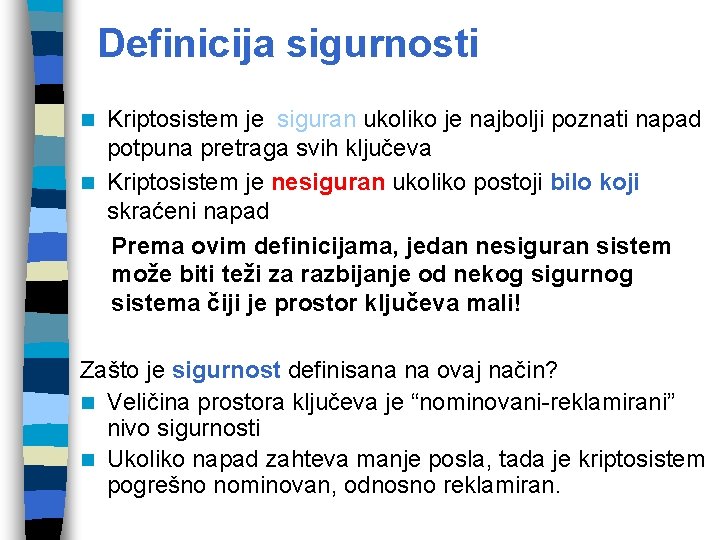 Definicija sigurnosti Kriptosistem je siguran ukoliko je najbolji poznati napad potpuna pretraga svih ključeva