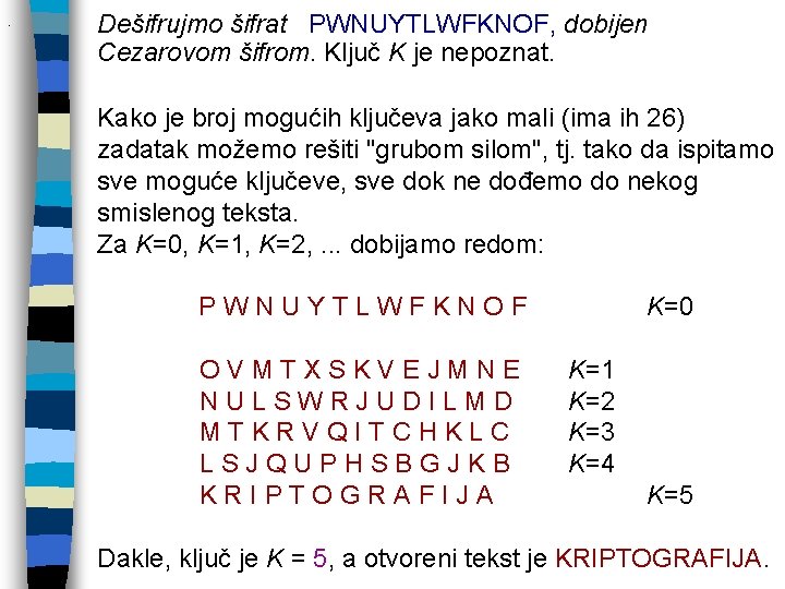 . Dešifrujmo šifrat PWNUYTLWFKNOF, dobijen Cezarovom šifrom. Ključ K je nepoznat. Kako je broj