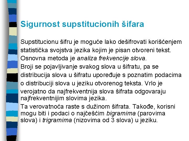Sigurnost supstitucionih šifara Supstitucionu šifru je moguće lako dešifrovati korišćenjem statistička svojstva jezika kojim