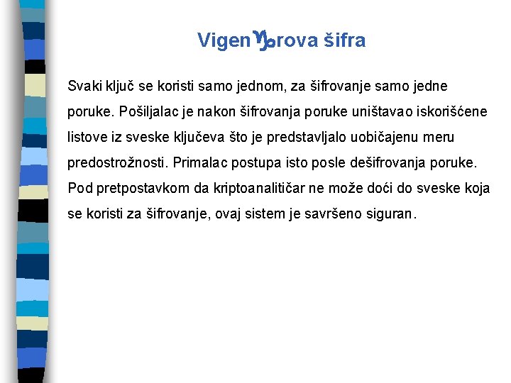 Vigengrova šifra Svaki ključ se koristi samo jednom, za šifrovanje samo jedne poruke. Pošiljalac