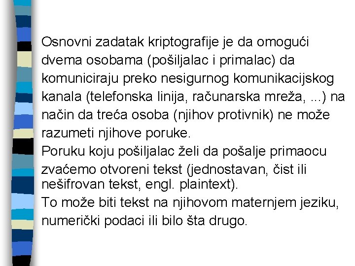 Osnovni zadatak kriptografije je da omogući dvema osobama (pošiljalac i primalac) da komuniciraju preko