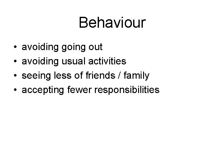 Behaviour • • avoiding going out avoiding usual activities seeing less of friends /