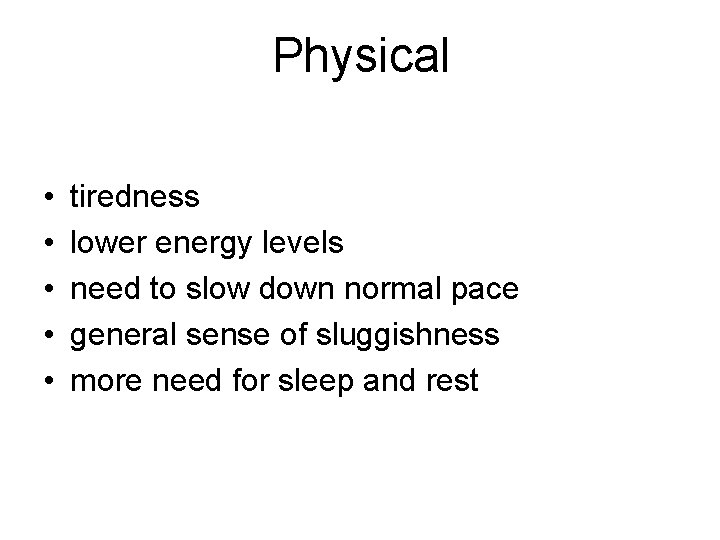 Physical • • • tiredness lower energy levels need to slow down normal pace