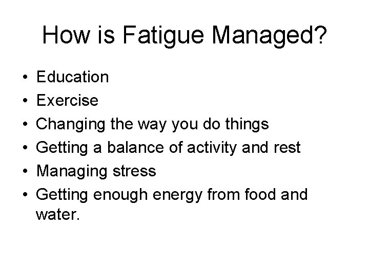 How is Fatigue Managed? • • • Education Exercise Changing the way you do