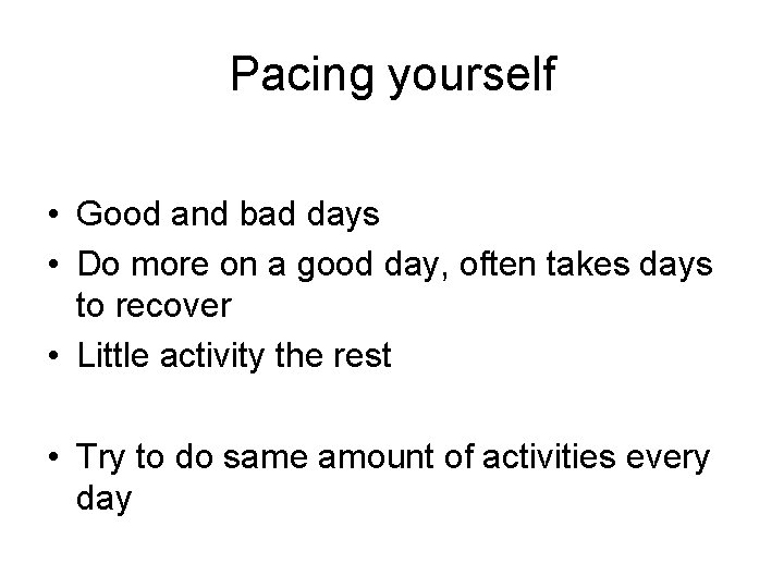 Pacing yourself • Good and bad days • Do more on a good day,