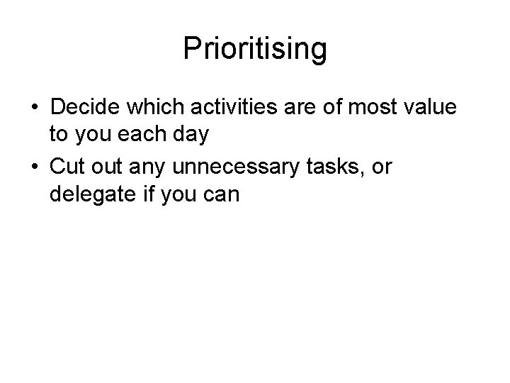 Prioritising • Decide which activities are of most value to you each day •
