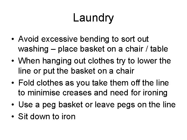 Laundry • Avoid excessive bending to sort out washing – place basket on a