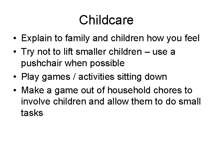 Childcare • Explain to family and children how you feel • Try not to