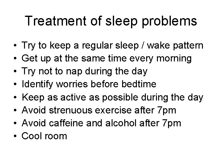 Treatment of sleep problems • • Try to keep a regular sleep / wake