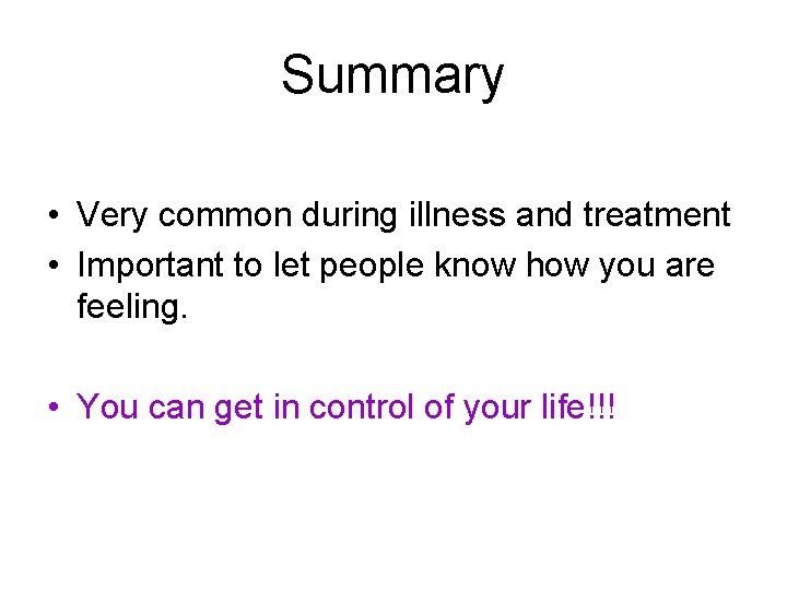 Summary • Very common during illness and treatment • Important to let people know