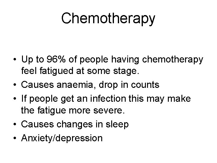 Chemotherapy • Up to 96% of people having chemotherapy feel fatigued at some stage.