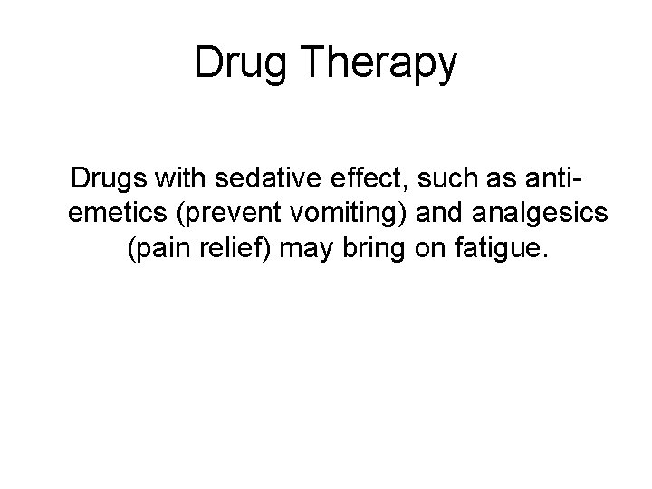 Drug Therapy Drugs with sedative effect, such as antiemetics (prevent vomiting) and analgesics (pain