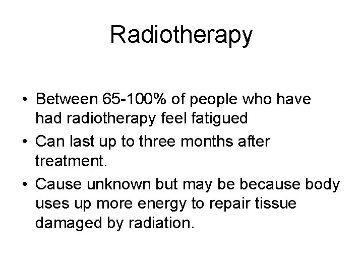 Radiotherapy • Between 65 -100% of people who have had radiotherapy feel fatigued •