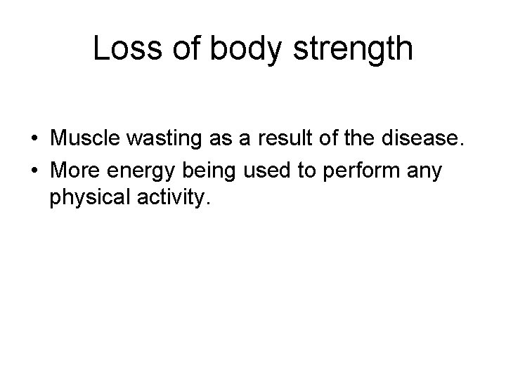 Loss of body strength • Muscle wasting as a result of the disease. •