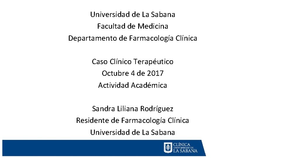 Universidad de La Sabana Facultad de Medicina Departamento de Farmacología Clínica Caso Clínico Terapéutico