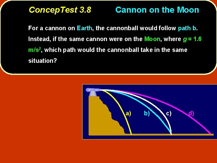 Concep. Test 3. 8 Cannon on the Moon For a cannon on Earth, the