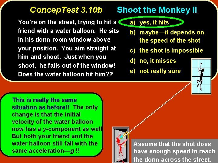 Concep. Test 3. 10 b Shoot the Monkey II You’re on the street, trying