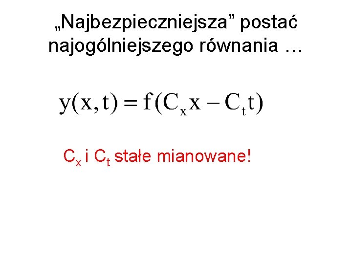 „Najbezpieczniejsza” postać najogólniejszego równania … Cx i Ct stałe mianowane! 