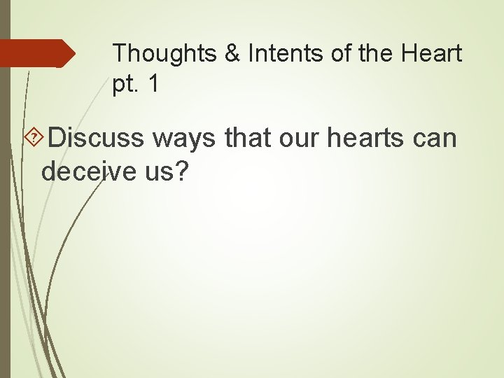 Thoughts & Intents of the Heart pt. 1 Discuss ways that our hearts can