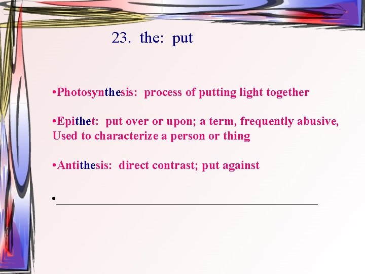 23. the: put • Photosynthesis: process of putting light together • Epithet: put over