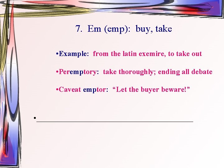 7. Em (emp): buy, take • Example: from the latin exemire, to take out