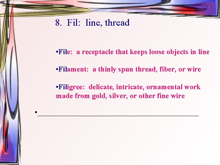 8. Fil: line, thread • File: a receptacle that keeps loose objects in line
