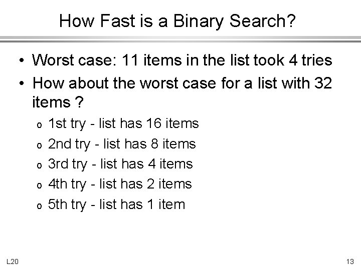 How Fast is a Binary Search? • Worst case: 11 items in the list