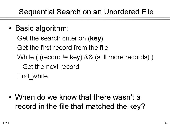 Sequential Search on an Unordered File • Basic algorithm: Get the search criterion (key)