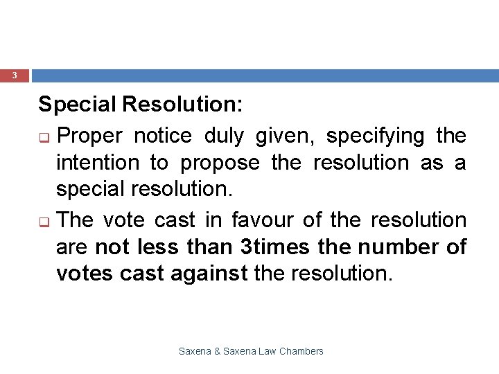 3 Special Resolution: q Proper notice duly given, specifying the intention to propose the