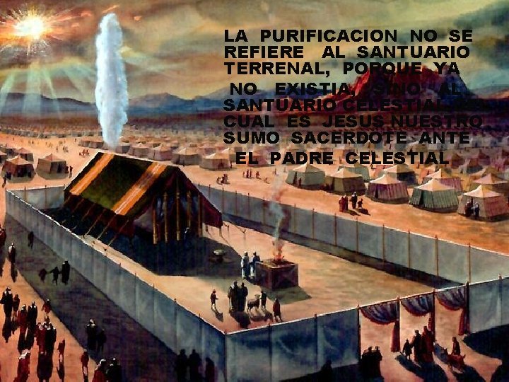 LA PURIFICACION NO SE REFIERE AL SANTUARIO TERRENAL, PORQUE YA NO EXISTIA, SINO AL