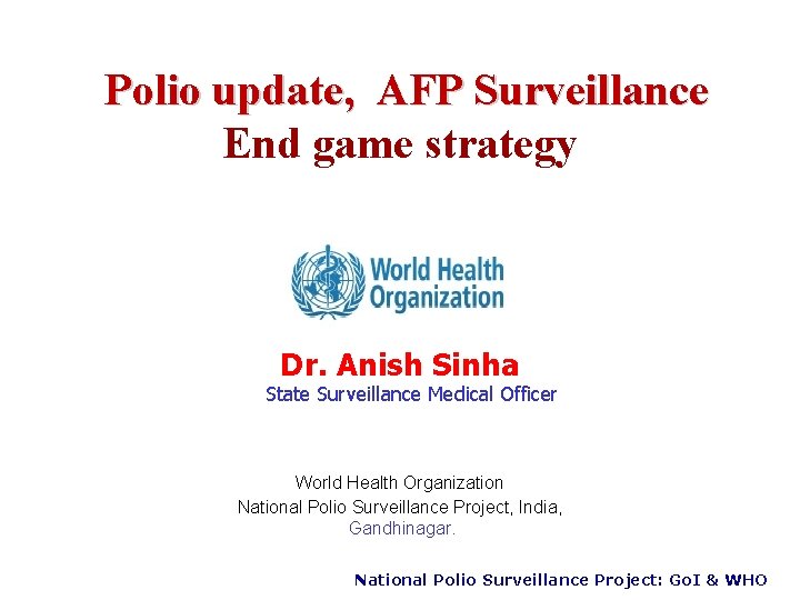 Polio update, AFP Surveillance End game strategy Dr. Anish Sinha State Surveillance Medical Officer
