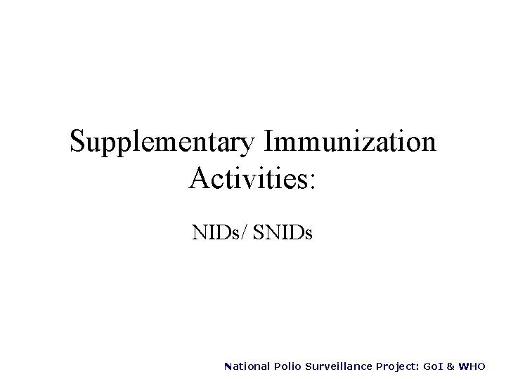 Supplementary Immunization Activities: NIDs/ SNIDs National Polio Surveillance Project: Go. I & WHO 