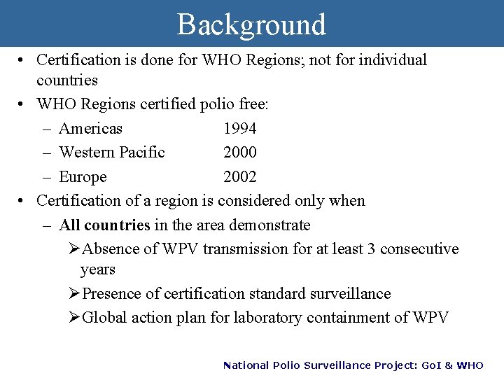 Background • Certification is done for WHO Regions; not for individual countries • WHO