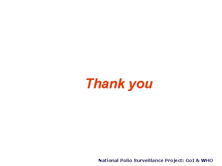 Thank you National Polio Surveillance Project: Go. I & WHO 