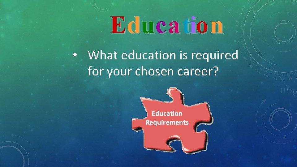 Educ a tio n • What education is required for your chosen career? Education