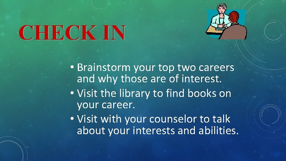 CHECK IN • Brainstorm your top two careers and why those are of interest.