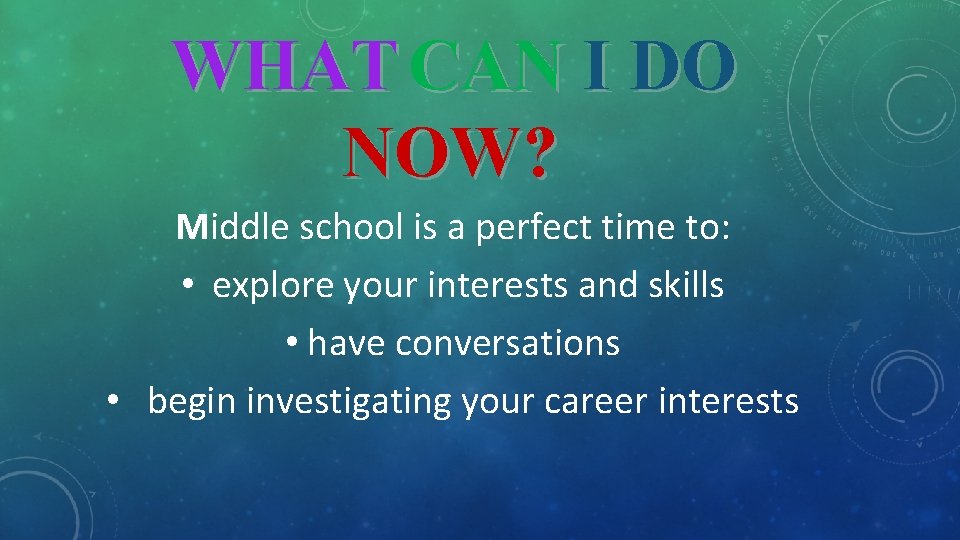 WHAT CAN I DO NOW? Middle school is a perfect time to: • explore