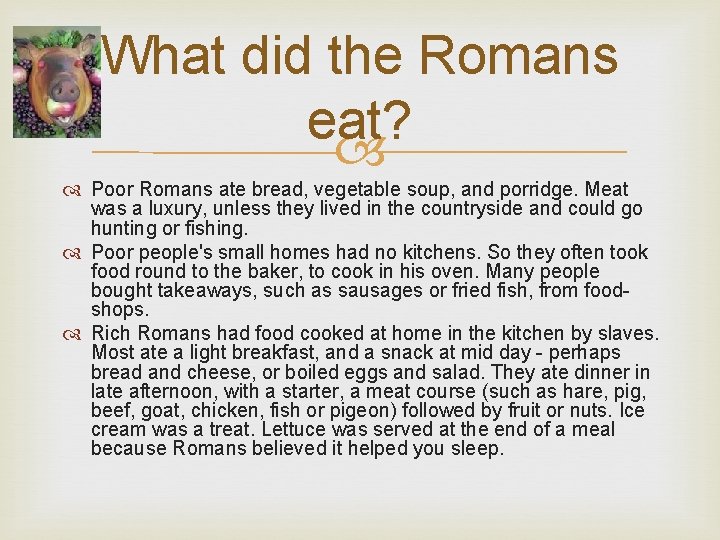 What did the Romans eat? Poor Romans ate bread, vegetable soup, and porridge. Meat